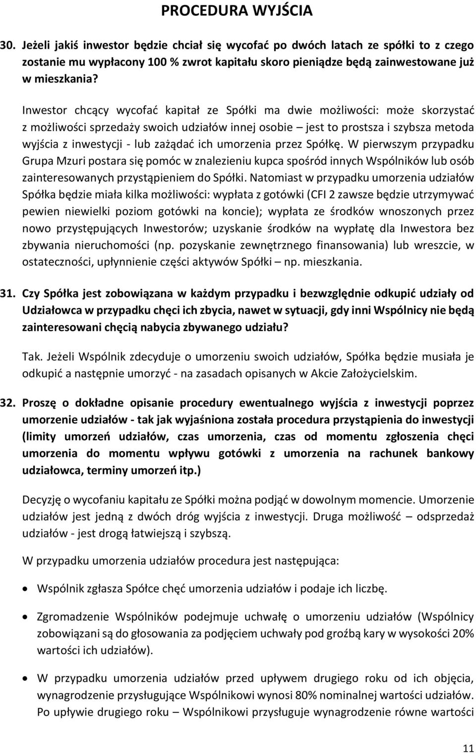 Inwestor chcący wycofać kapitał ze Spółki ma dwie możliwości: może skorzystać z możliwości sprzedaży swoich udziałów innej osobie jest to prostsza i szybsza metoda wyjścia z inwestycji - lub zażądać
