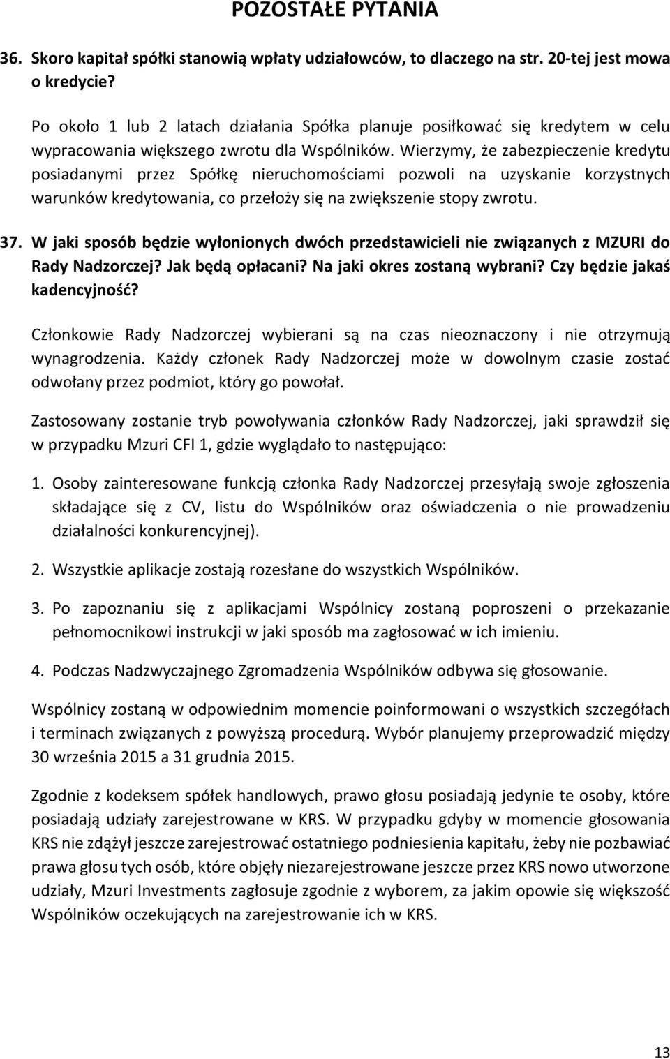 Wierzymy, że zabezpieczenie kredytu posiadanymi przez Spółkę nieruchomościami pozwoli na uzyskanie korzystnych warunków kredytowania, co przełoży się na zwiększenie stopy zwrotu. 37.