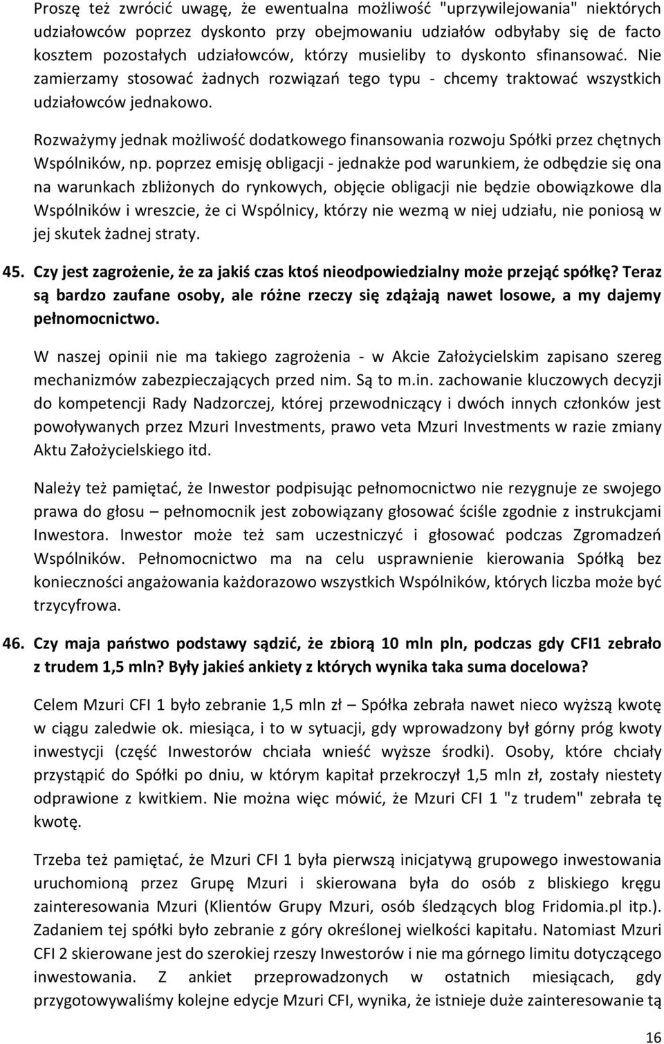 Rozważymy jednak możliwość dodatkowego finansowania rozwoju Spółki przez chętnych Wspólników, np.
