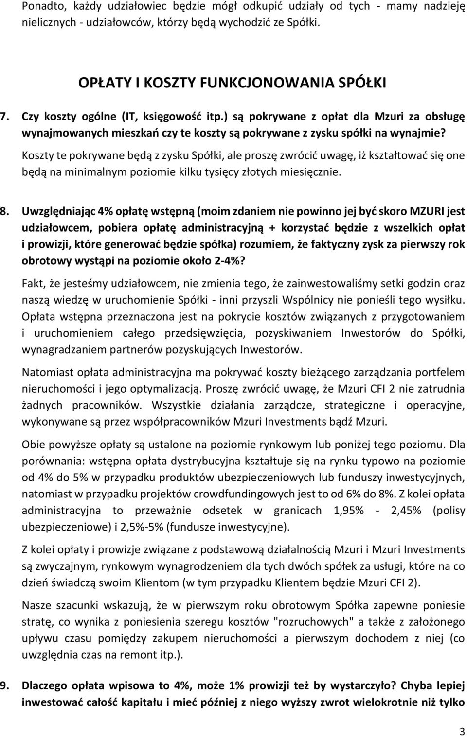 Koszty te pokrywane będą z zysku Spółki, ale proszę zwrócić uwagę, iż kształtować się one będą na minimalnym poziomie kilku tysięcy złotych miesięcznie. 8.