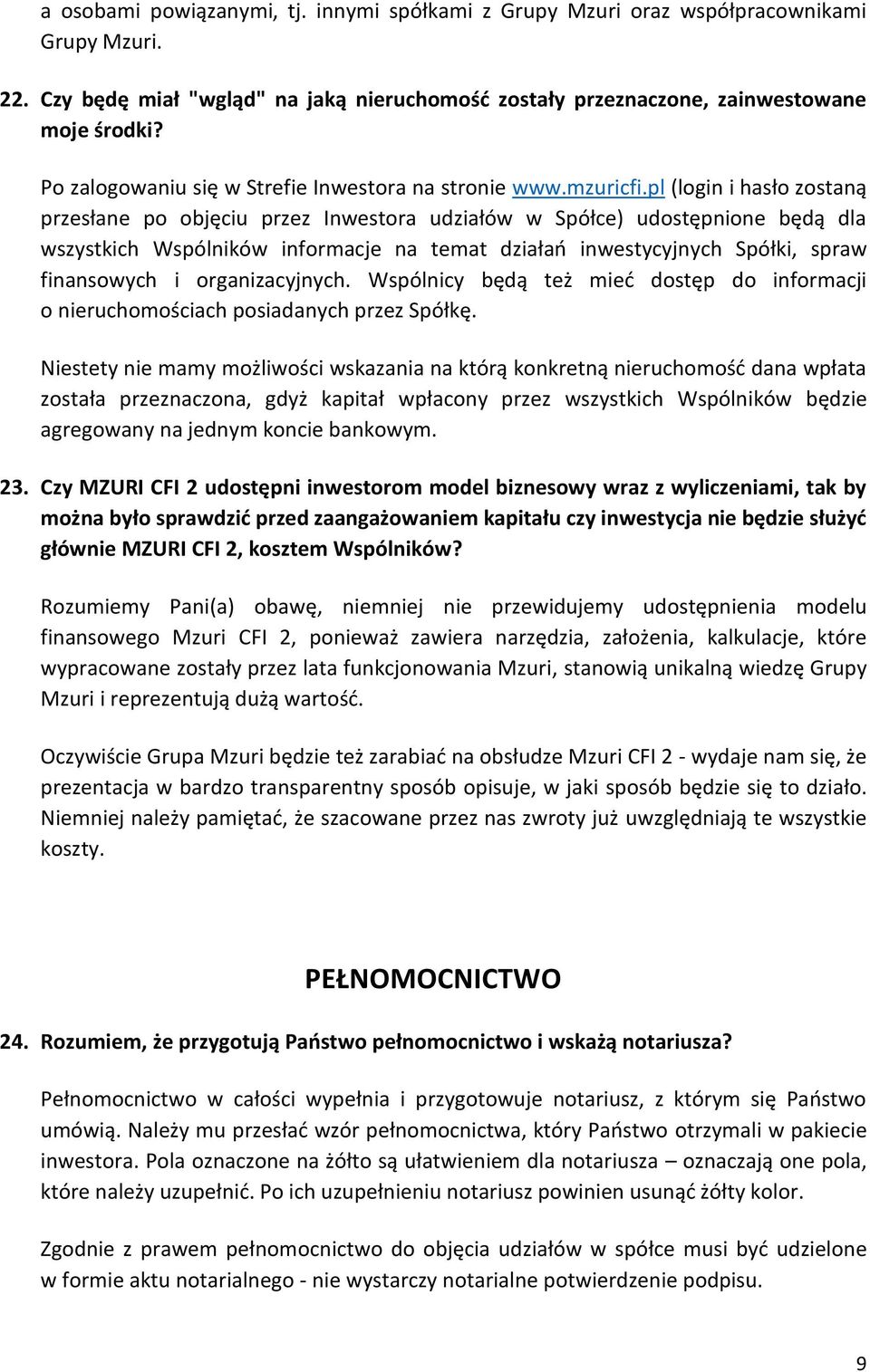 pl (login i hasło zostaną przesłane po objęciu przez Inwestora udziałów w Spółce) udostępnione będą dla wszystkich Wspólników informacje na temat działań inwestycyjnych Spółki, spraw finansowych i