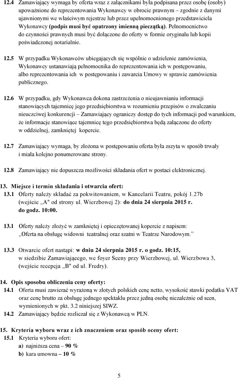 Pełnomocnictwo do czynności prawnych musi być dołączone do oferty w formie oryginału lub kopii poświadczonej notarialnie. 12.