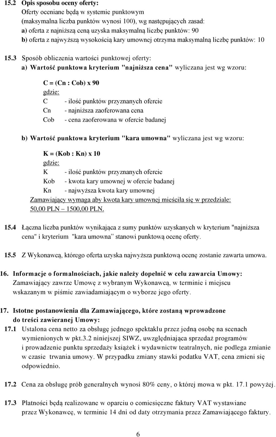 3 Sposób obliczenia wartości punktowej oferty: a) Wartość punktowa kryterium "najniższa cena" wyliczana jest wg wzoru: C = (Cn : Cob) x 90 gdzie: C - ilość punktów przyznanych ofercie Cn - najniższa