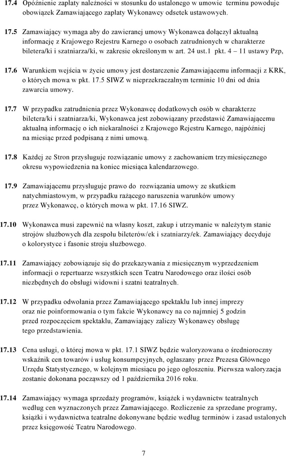 określonym w art. 24 ust.1 pkt. 4 11 ustawy Pzp, 17.6 Warunkiem wejścia w życie umowy jest dostarczenie Zamawiającemu informacji z KRK, o których mowa w pkt. 17.5 SIWZ w nieprzekraczalnym terminie 10 dni od dnia zawarcia umowy.