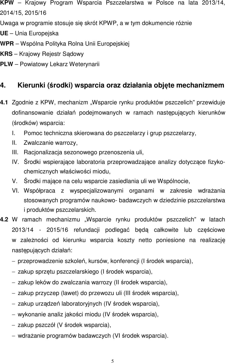 1 Zgodnie z KPW, mechanizm Wsparcie rynku produktów pszczelich przewiduje dofinansowanie działań podejmowanych w ramach następujących kierunków (środków) wsparcia: I.