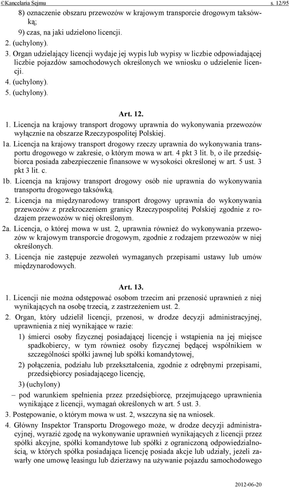 . 1. Licencja na krajowy transport drogowy uprawnia do wykonywania przewozów wyłącznie na obszarze Rzeczypospolitej Polskiej. 1a.