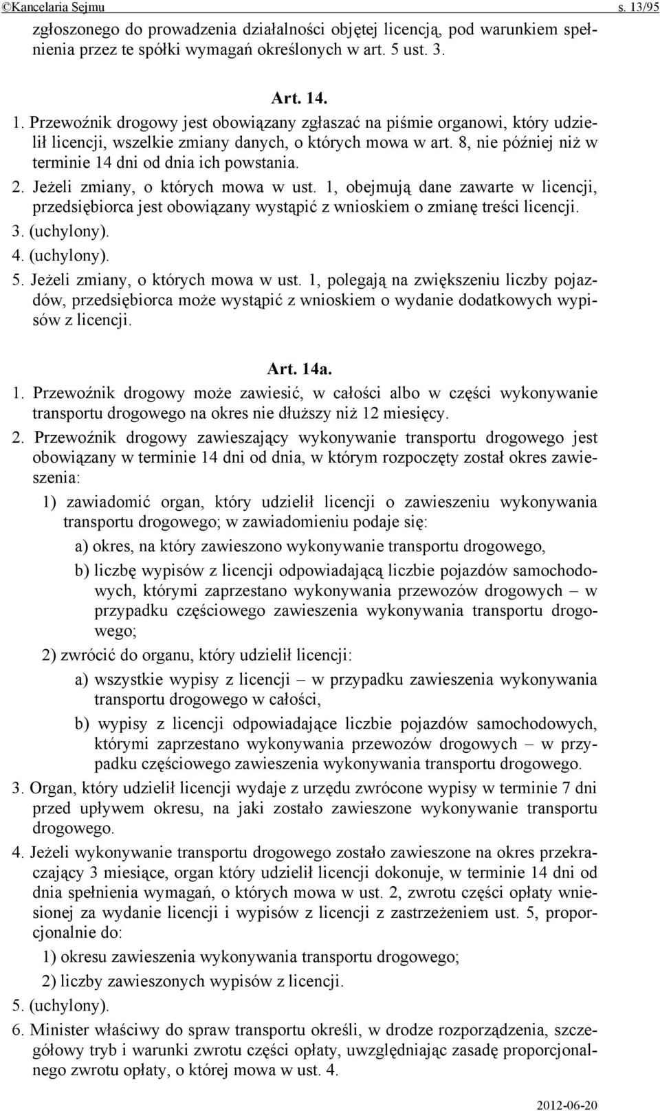 1, obejmują dane zawarte w licencji, przedsiębiorca jest obowiązany wystąpić z wnioskiem o zmianę treści licencji. 3. (uchylony). 4. (uchylony). 5. Jeżeli zmiany, o których mowa w ust.