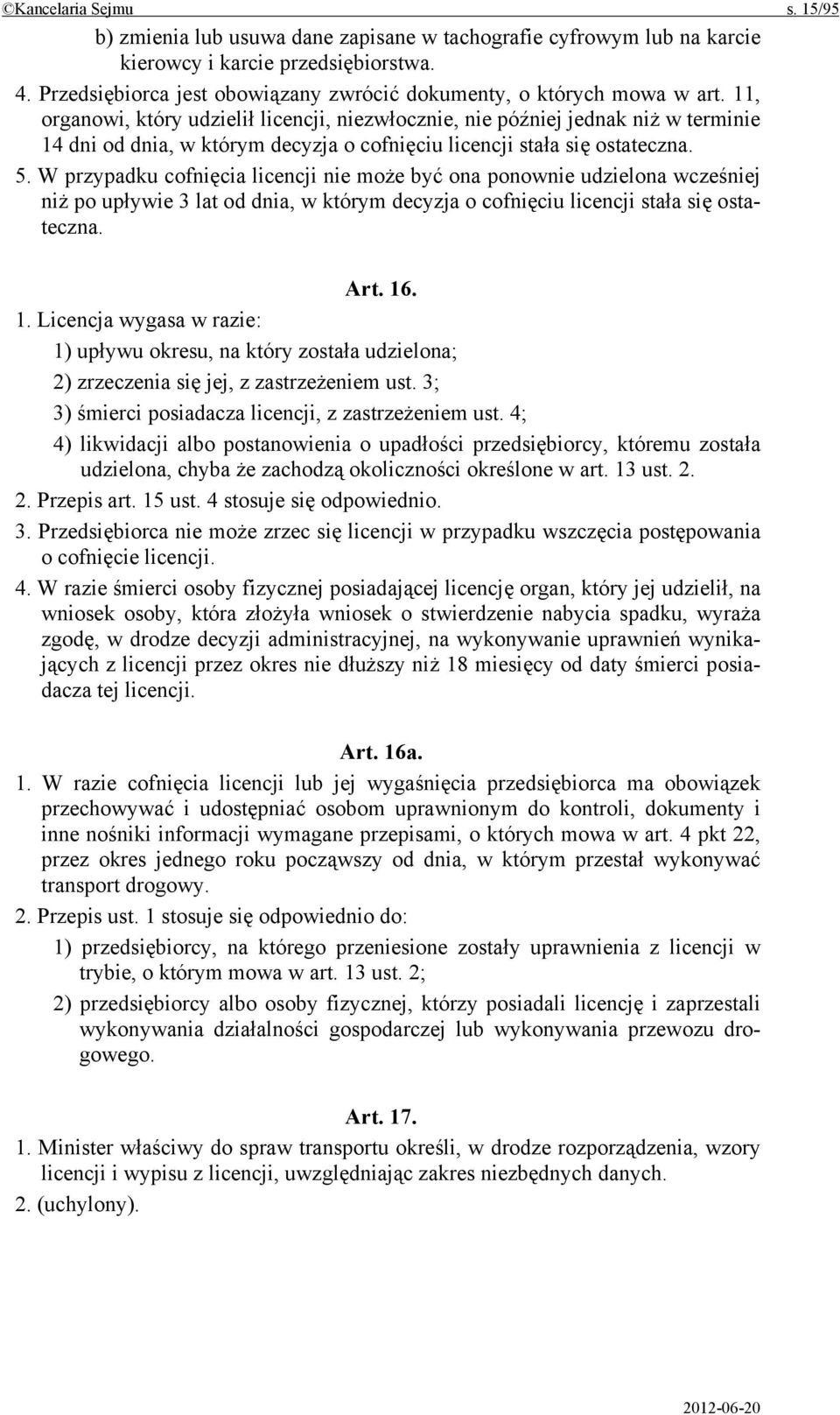 11, organowi, który udzielił licencji, niezwłocznie, nie później jednak niż w terminie 14 dni od dnia, w którym decyzja o cofnięciu licencji stała się ostateczna. 5.