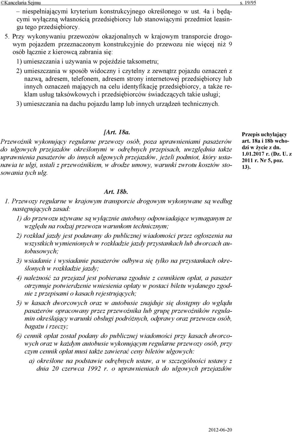 używania w pojeździe taksometru; 2) umieszczania w sposób widoczny i czytelny z zewnątrz pojazdu oznaczeń z nazwą, adresem, telefonem, adresem strony internetowej przedsiębiorcy lub innych oznaczeń