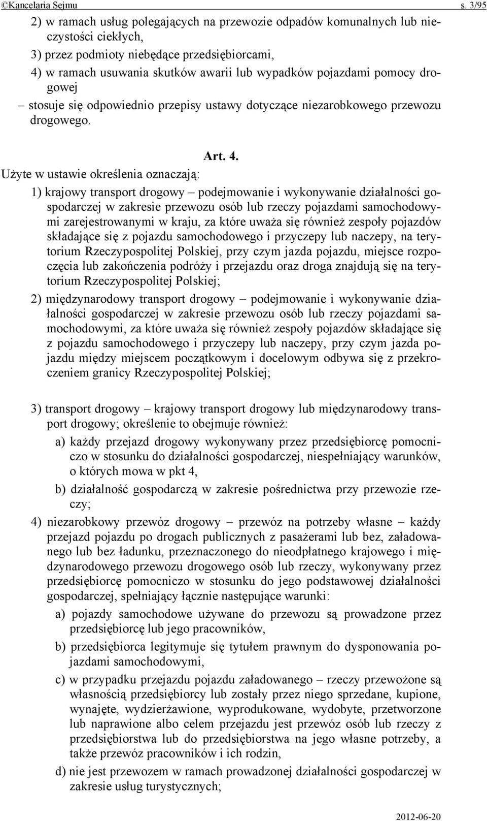 pojazdami pomocy drogowej stosuje się odpowiednio przepisy ustawy dotyczące niezarobkowego przewozu drogowego. Art. 4.