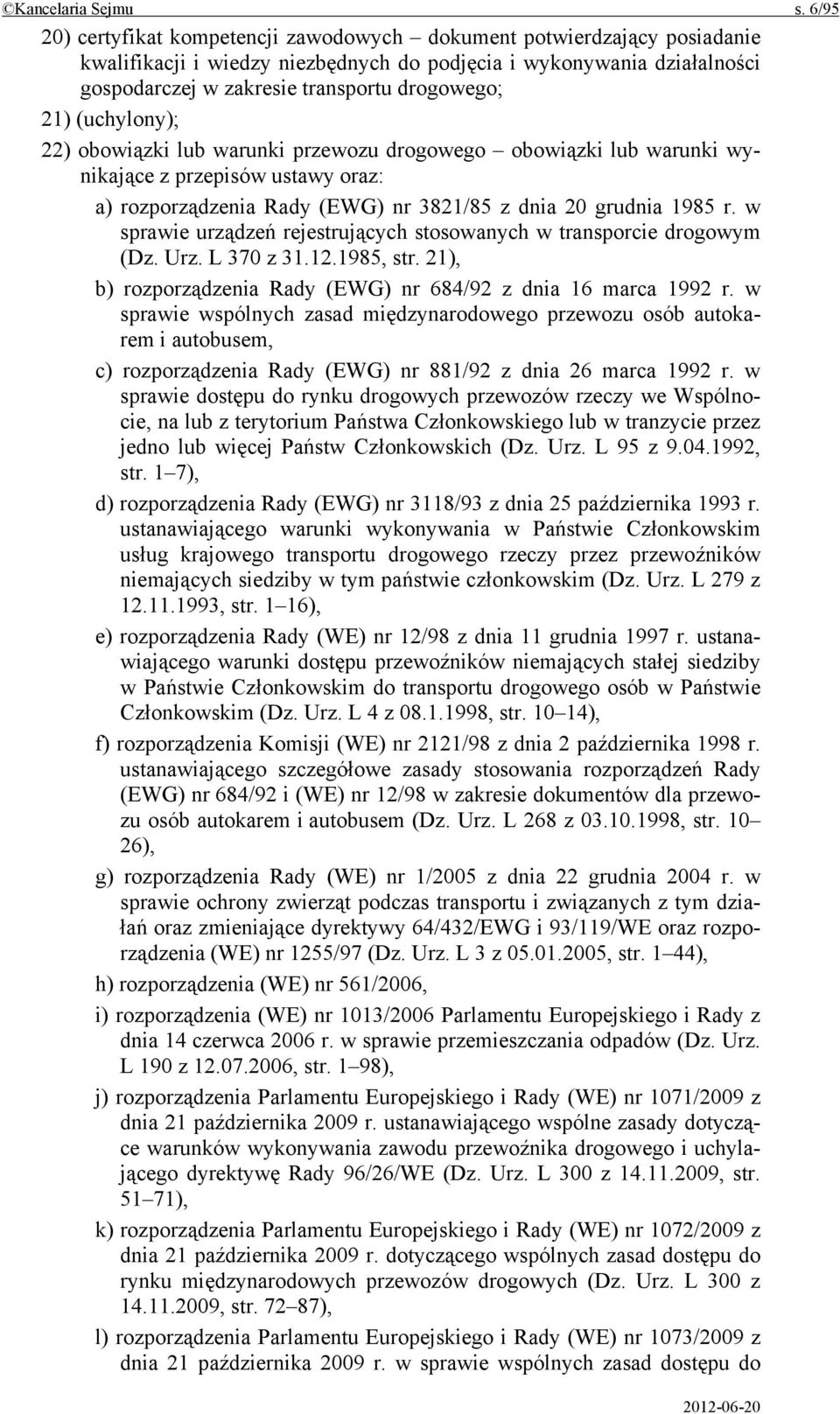 21) (uchylony); 22) obowiązki lub warunki przewozu drogowego obowiązki lub warunki wynikające z przepisów ustawy oraz: a) rozporządzenia Rady (EWG) nr 3821/85 z dnia 20 grudnia 1985 r.