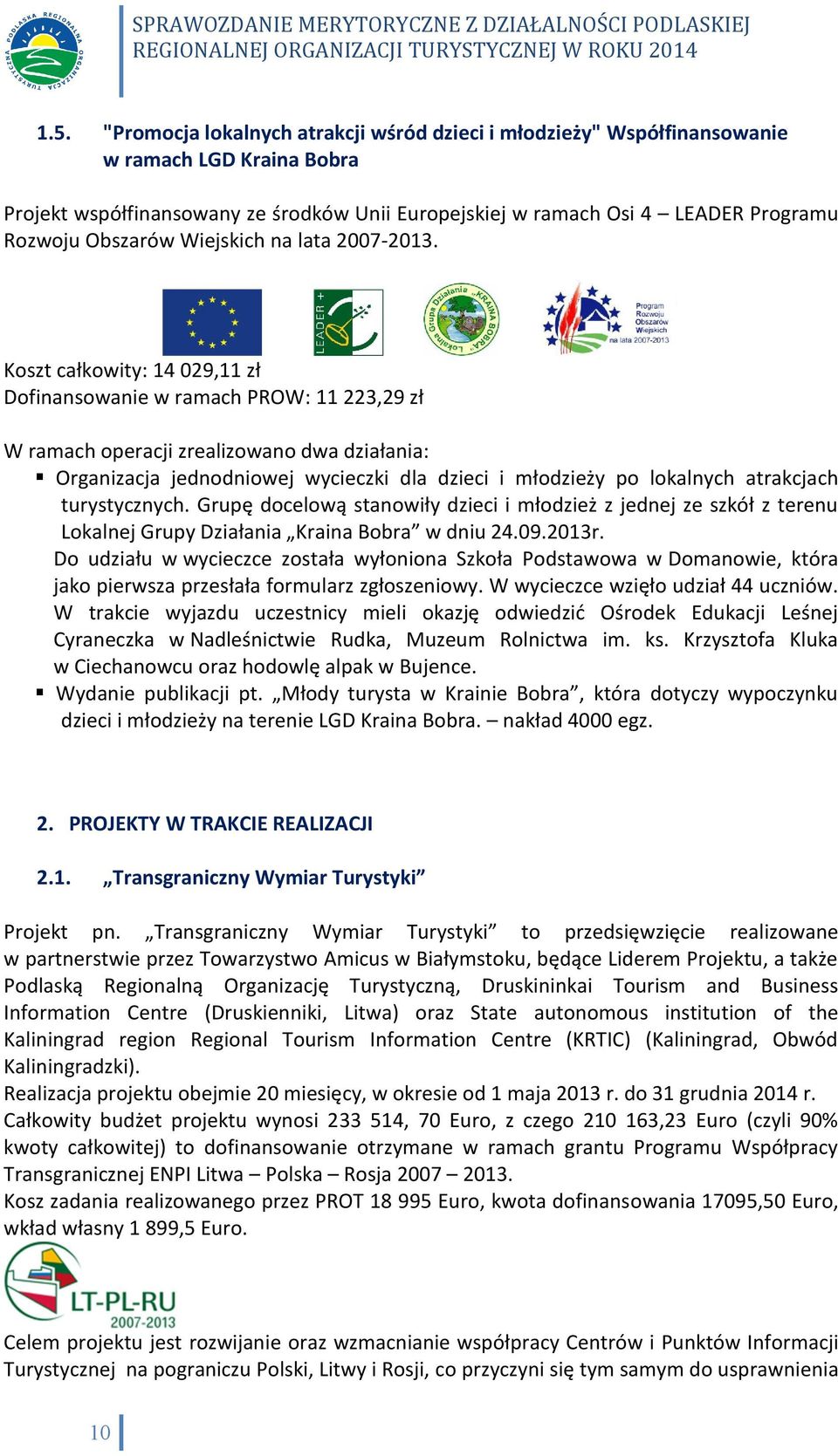 Koszt całkowity: 14 029,11 zł Dofinansowanie w ramach PROW: 11 223,29 zł W ramach operacji zrealizowano dwa działania: Organizacja jednodniowej wycieczki dla dzieci i młodzieży po lokalnych