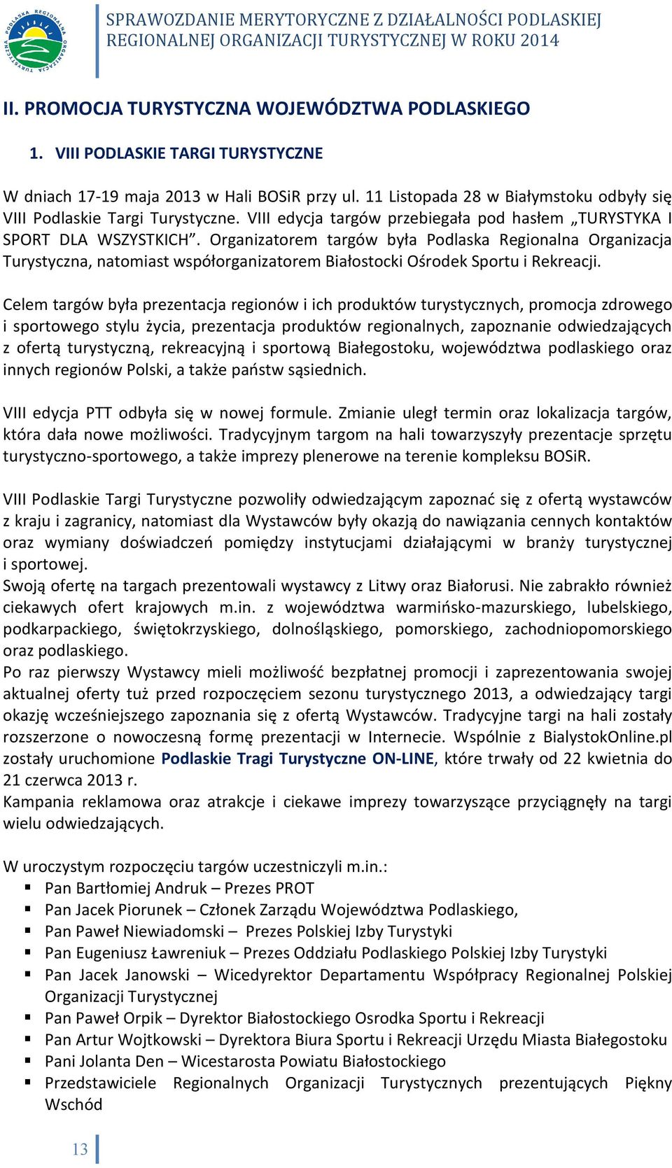 Organizatorem targów była Podlaska Regionalna Organizacja Turystyczna, natomiast współorganizatorem Białostocki Ośrodek Sportu i Rekreacji.