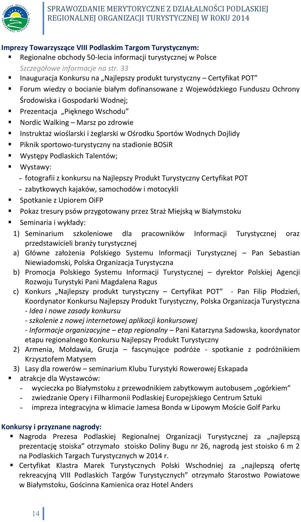 Pięknego Wschodu Nordic Walking Marsz po zdrowie Instruktaż wioślarski i żeglarski w Ośrodku Sportów Wodnych Dojlidy Piknik sportowo-turystyczny na stadionie BOSiR Występy Podlaskich Talentów;