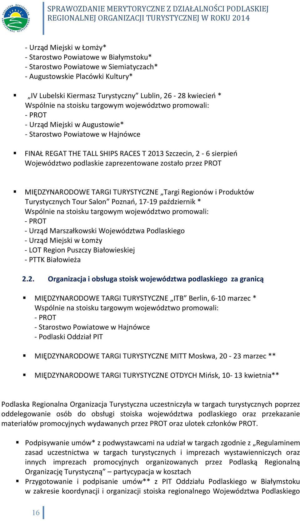 podlaskie zaprezentowane zostało przez PROT MIĘDZYNARODOWE TARGI TURYSTYCZNE Targi Regionów i Produktów Turystycznych Tour Salon Poznań, 17-19 październik * Wspólnie na stoisku targowym województwo