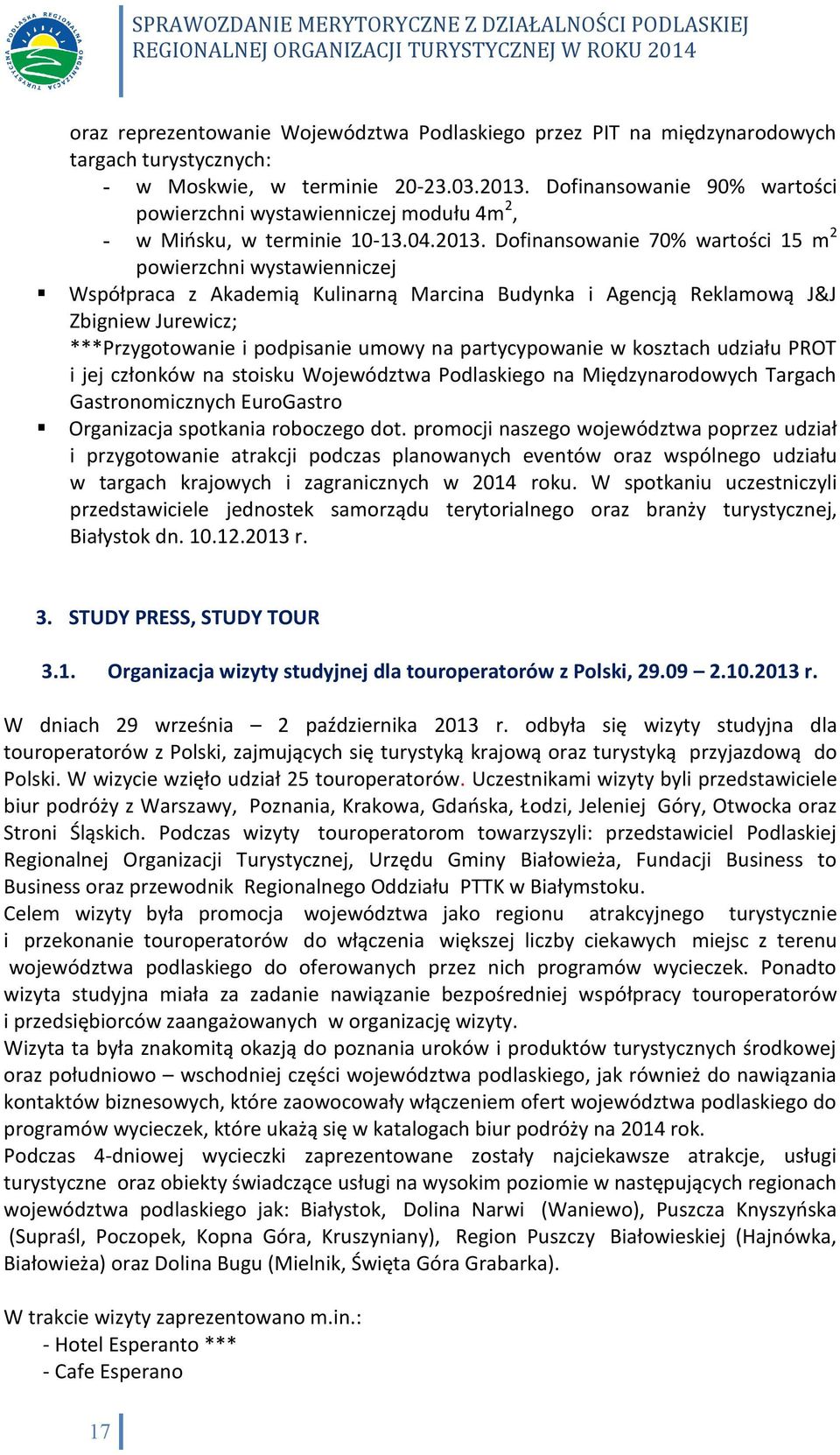 Dofinansowanie 70% wartości 15 m 2 powierzchni wystawienniczej Współpraca z Akademią Kulinarną Marcina Budynka i Agencją Reklamową J&J Zbigniew Jurewicz; ***Przygotowanie i podpisanie umowy na