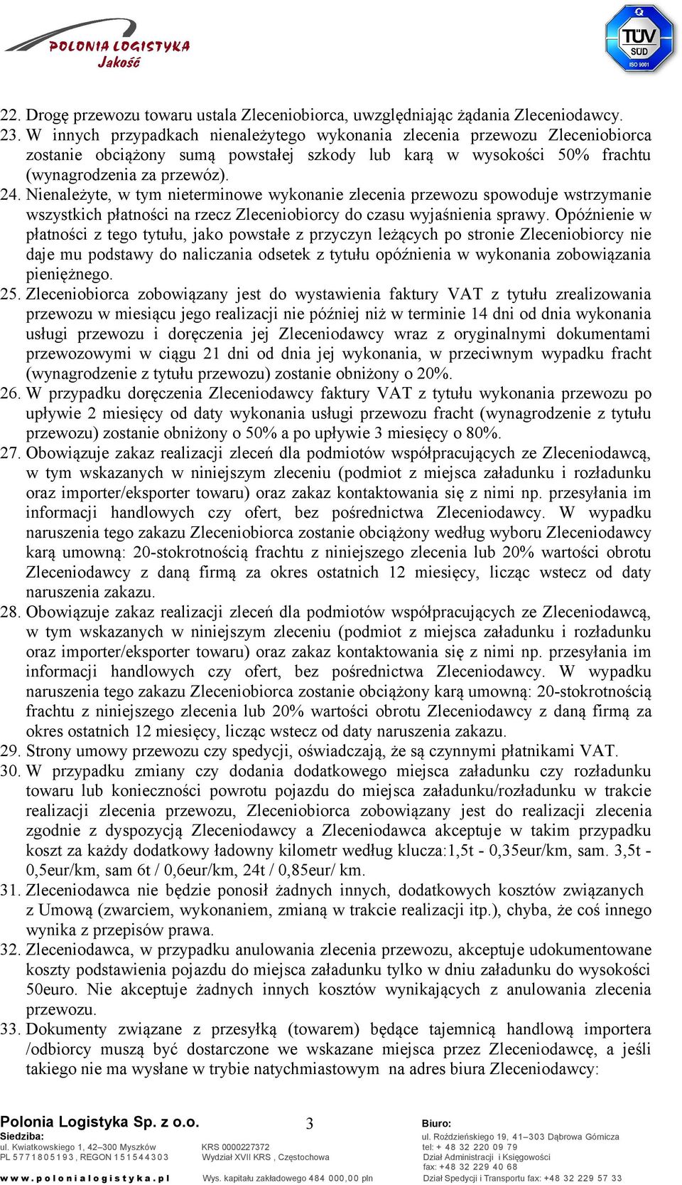 Nienależyte, w tym nieterminowe wykonanie zlecenia przewozu spowoduje wstrzymanie wszystkich płatności na rzecz Zleceniobiorcy do czasu wyjaśnienia sprawy.