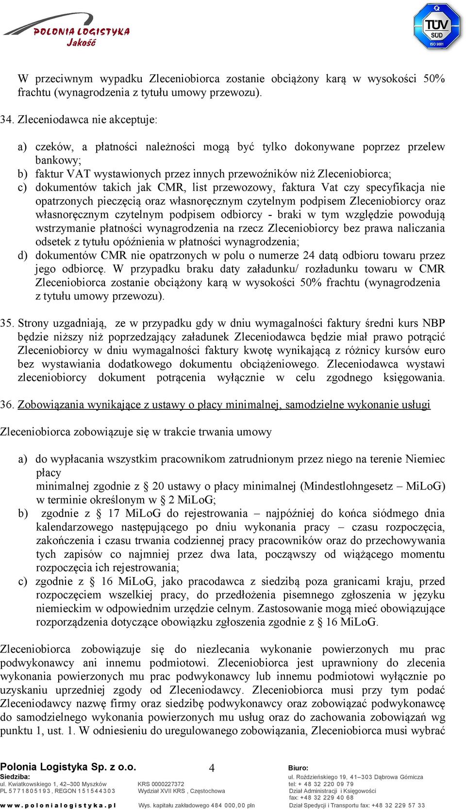 dokumentów takich jak CMR, list przewozowy, faktura Vat czy specyfikacja nie opatrzonych pieczęcią oraz własnoręcznym czytelnym podpisem Zleceniobiorcy oraz własnoręcznym czytelnym podpisem odbiorcy
