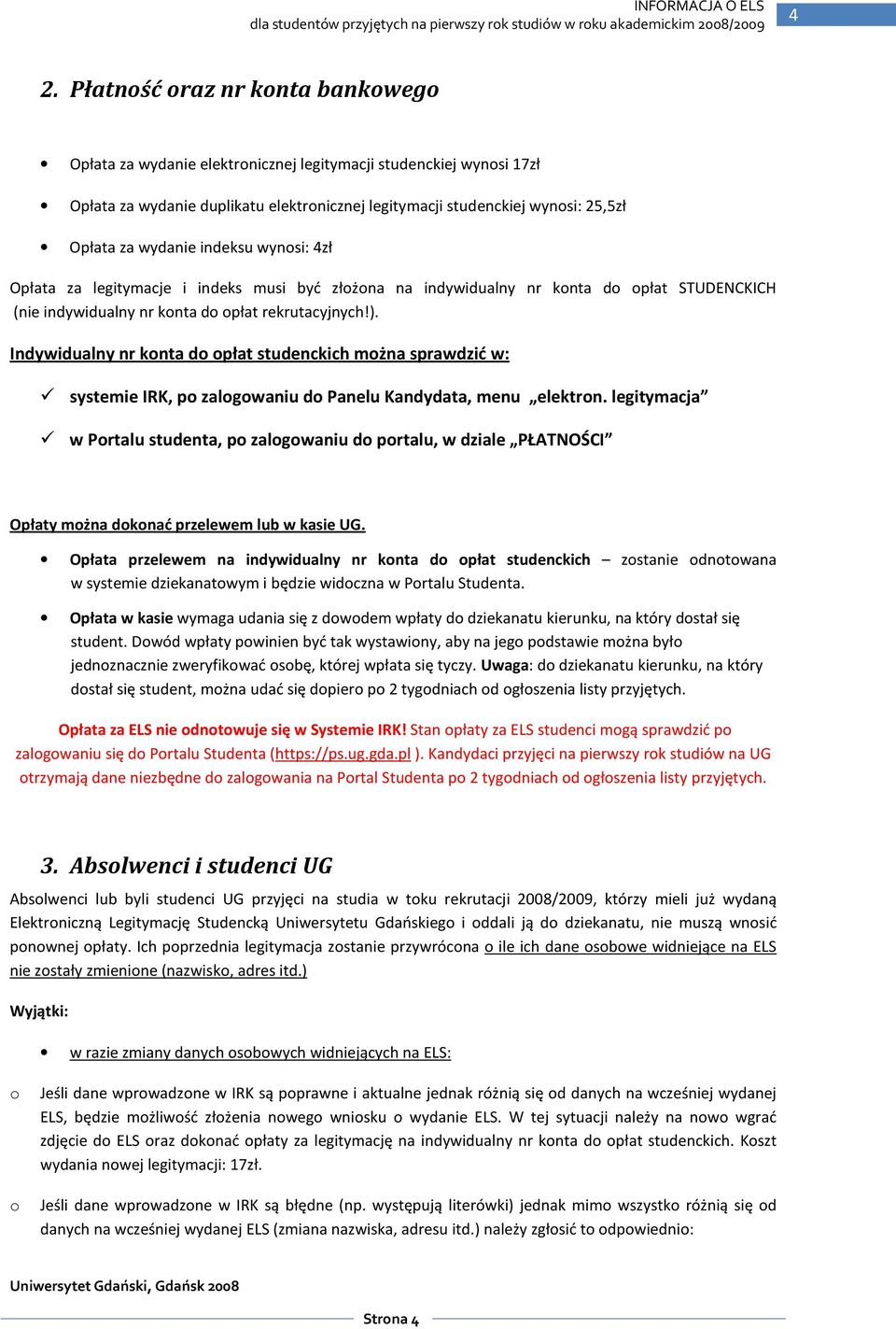 indeksu wynsi: 4zł Opłata za legitymacje i indeks musi być złżna na indywidualny nr knta d płat STUDENCKICH (nie indywidualny nr knta d płat rekrutacyjnych!).