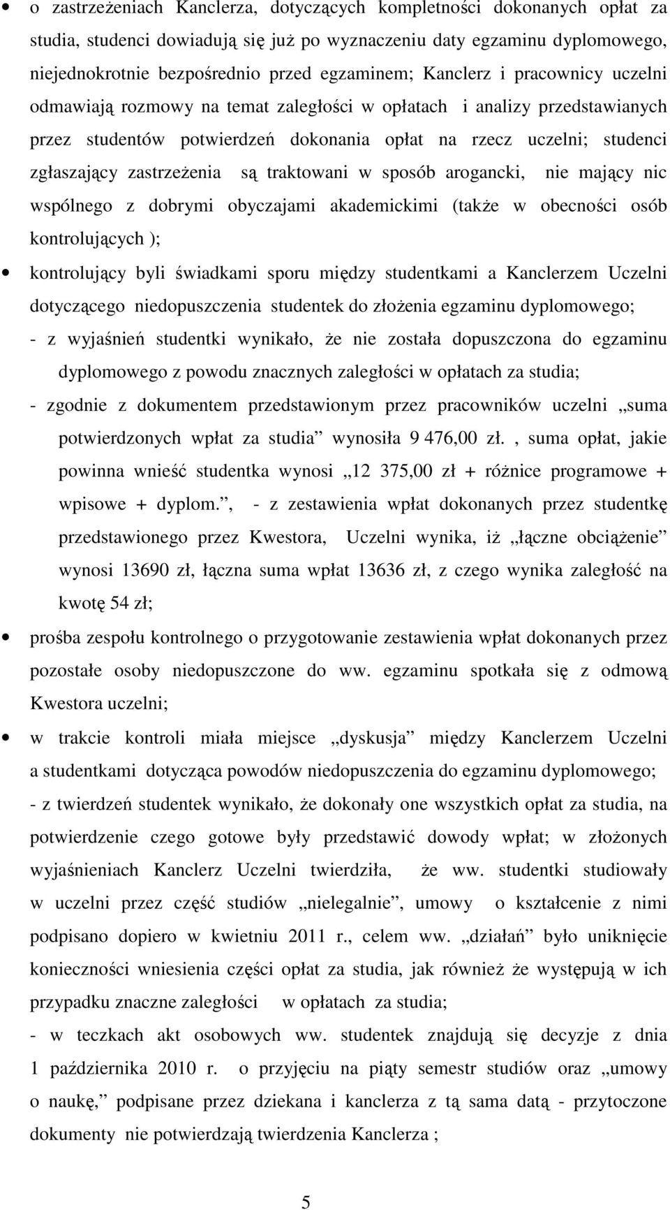 zastrzeŝenia są traktowani w sposób arogancki, nie mający nic wspólnego z dobrymi obyczajami akademickimi (takŝe w obecności osób kontrolujących ); kontrolujący byli świadkami sporu między