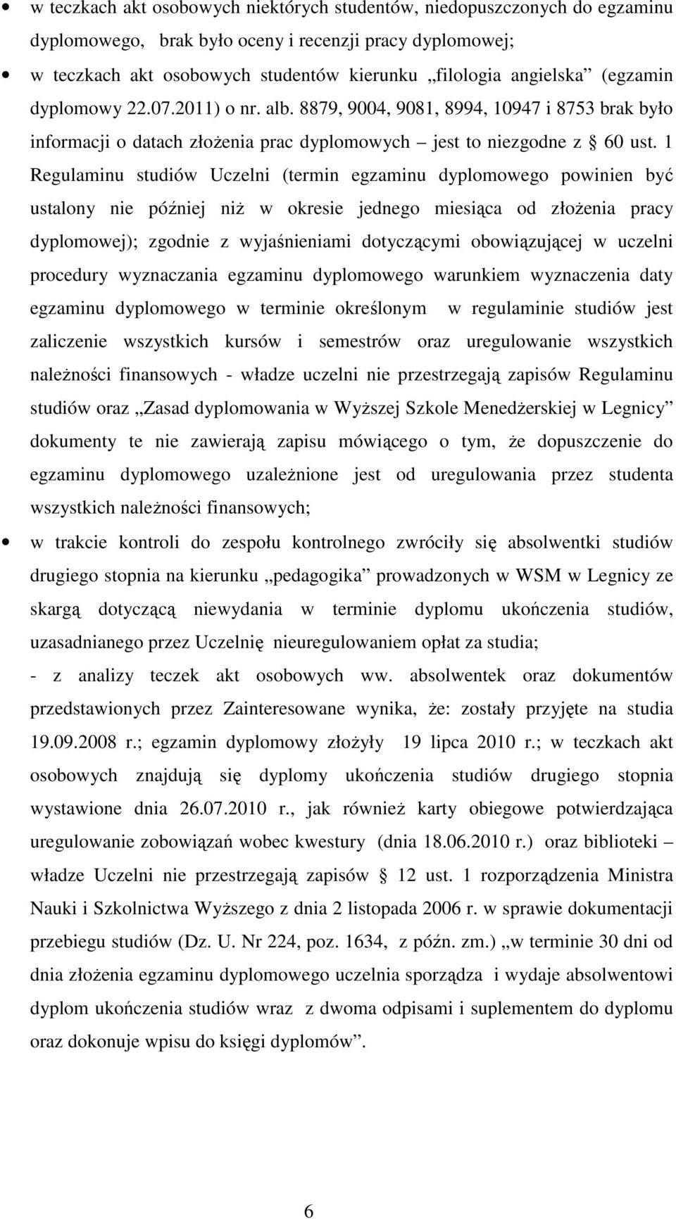 1 Regulaminu studiów Uczelni (termin egzaminu dyplomowego powinien być ustalony nie później niŝ w okresie jednego miesiąca od złoŝenia pracy dyplomowej); zgodnie z wyjaśnieniami dotyczącymi