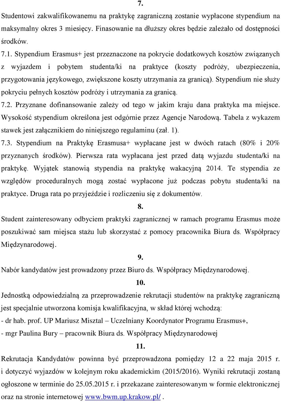 koszty utrzymania za granicą). Stypendium nie służy pokryciu pełnych kosztów podróży i utrzymania za granicą. 7.2. Przyznane dofinansowanie zależy od tego w jakim kraju dana praktyka ma miejsce.