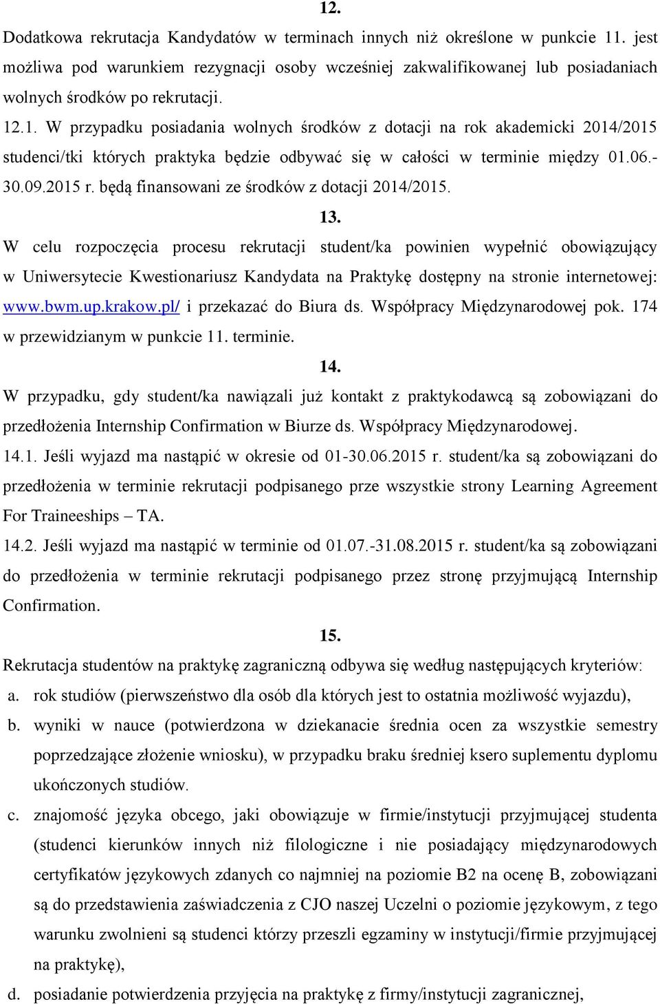 .1. W przypadku posiadania wolnych środków z dotacji na rok akademicki 2014/2015 studenci/tki których praktyka będzie odbywać się w całości w terminie między 01.06.- 30.09.2015 r.