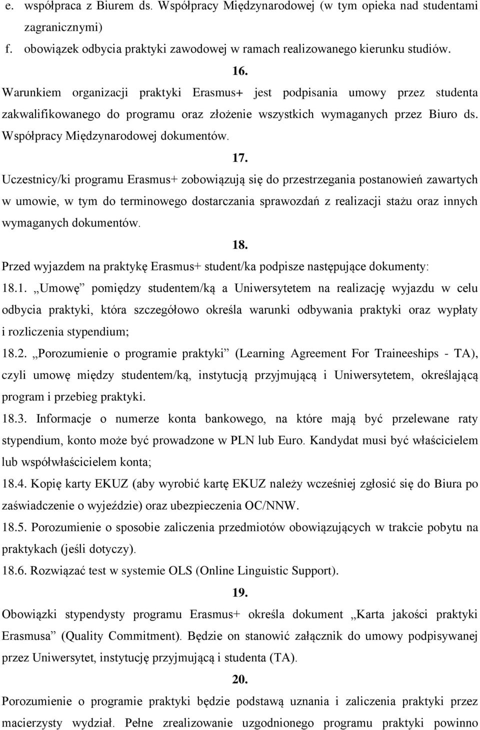 17. Uczestnicy/ki programu Erasmus+ zobowiązują się do przestrzegania postanowień zawartych w umowie, w tym do terminowego dostarczania sprawozdań z realizacji stażu oraz innych wymaganych dokumentów.