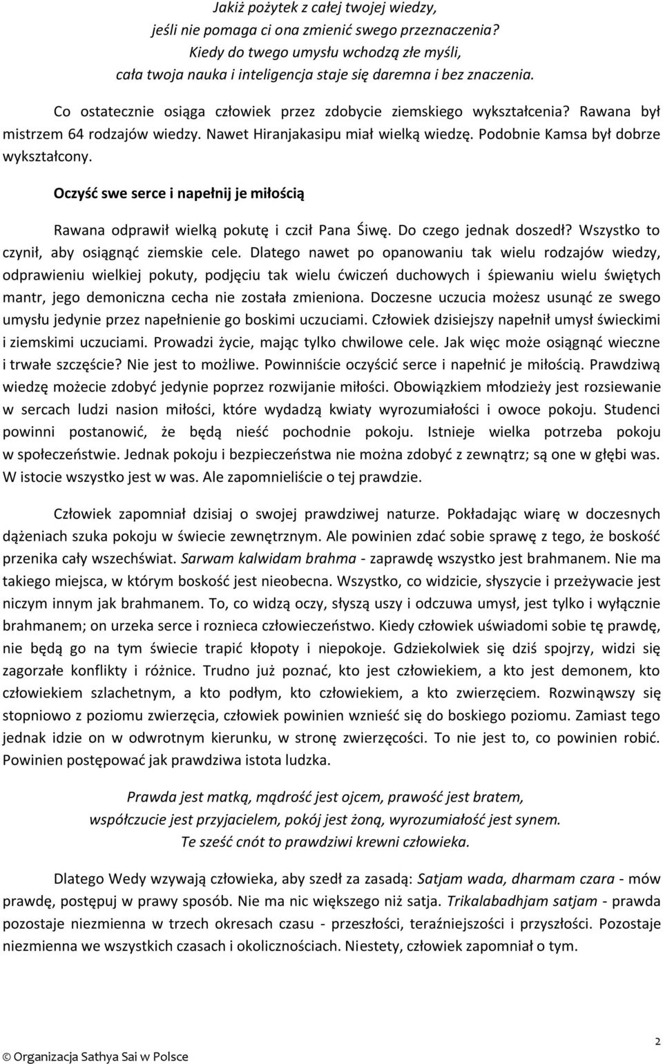 Oczyść swe serce i napełnij je miłością Rawana odprawił wielką pokutę i czcił Pana Śiwę. Do czego jednak doszedł? Wszystko to czynił, aby osiągnąć ziemskie cele.