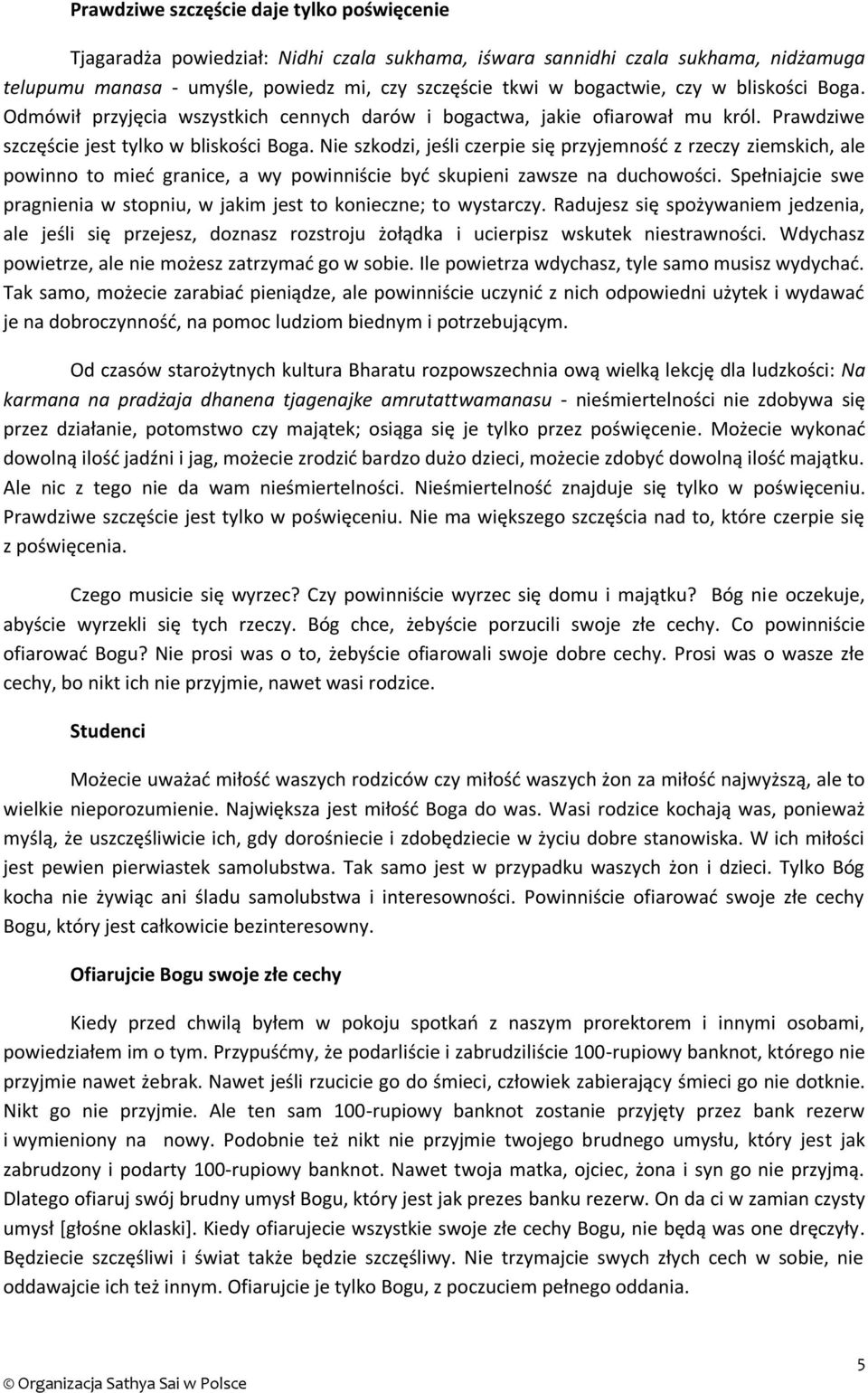 Nie szkodzi, jeśli czerpie się przyjemność z rzeczy ziemskich, ale powinno to mieć granice, a wy powinniście być skupieni zawsze na duchowości.