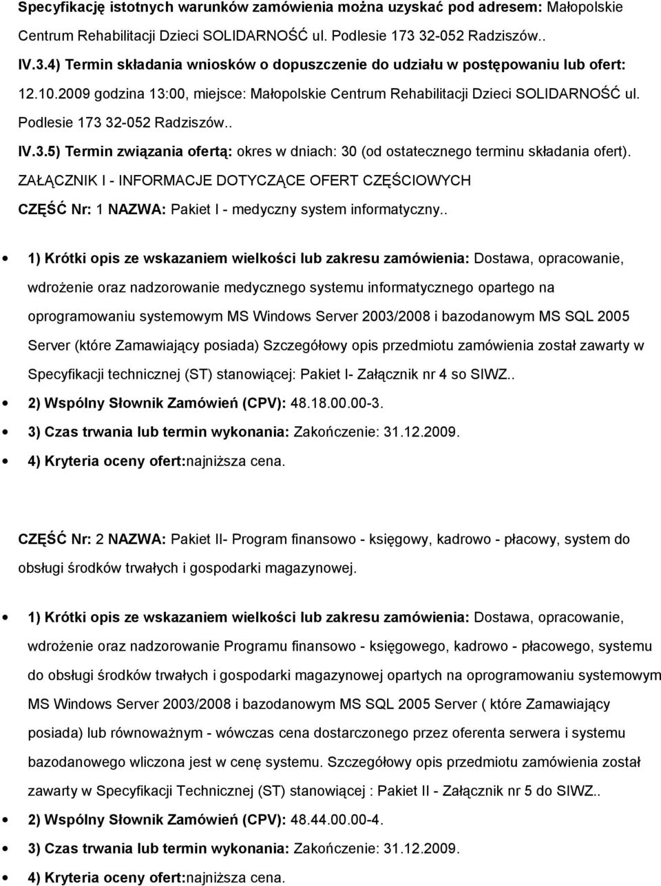 Podlesie 173 32-052 Radziszów.. IV.3.5) Termin związania ofertą: okres w dniach: 30 (od ostatecznego terminu składania ofert).