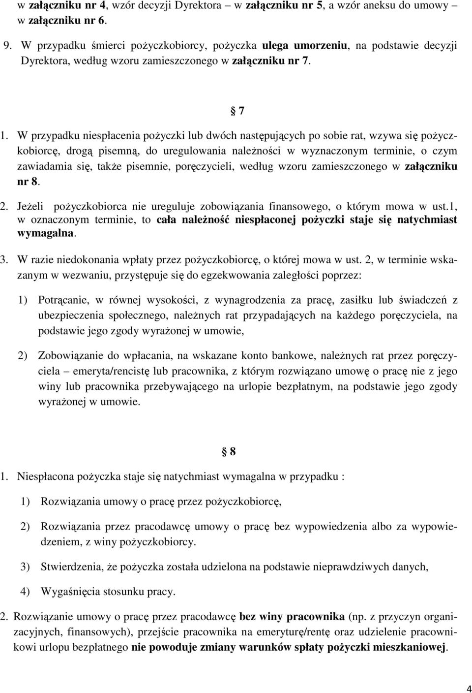 W przypadku niespłacenia pożyczki lub dwóch następujących po sobie rat, wzywa się pożyczkobiorcę, drogą pisemną, do uregulowania należności w wyznaczonym terminie, o czym zawiadamia się, także