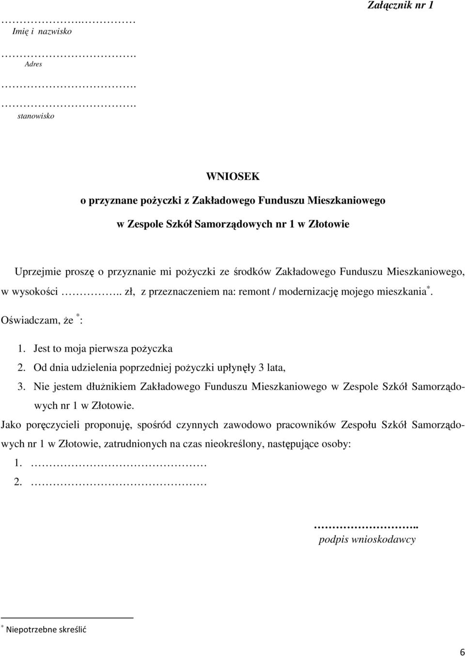 Funduszu Mieszkaniowego, w wysokości.. zł, z przeznaczeniem na: remont / modernizację mojego mieszkania. Oświadczam, że * : 1. Jest to moja pierwsza pożyczka 2.