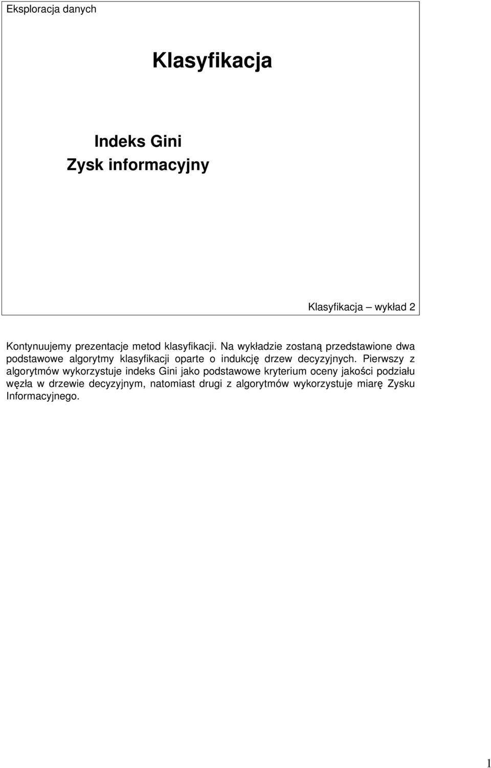 Na wykładzie zostaną przedstawione dwa podstawowe algorytmy klasyfikacji oparte o indukcję drzew