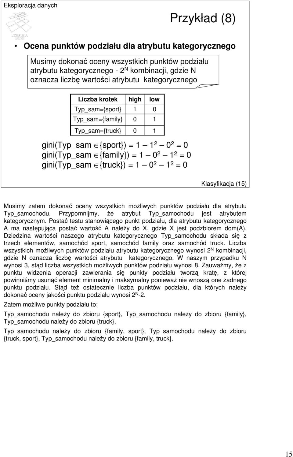 Klasyfikacja (5) Musimy zatem dokonać oceny wszystkich możliwych punktów podziału dla atrybutu Typ_samochodu. Przypomnijmy, że atrybut Typ_samochodu jest atrybutem kategorycznym.