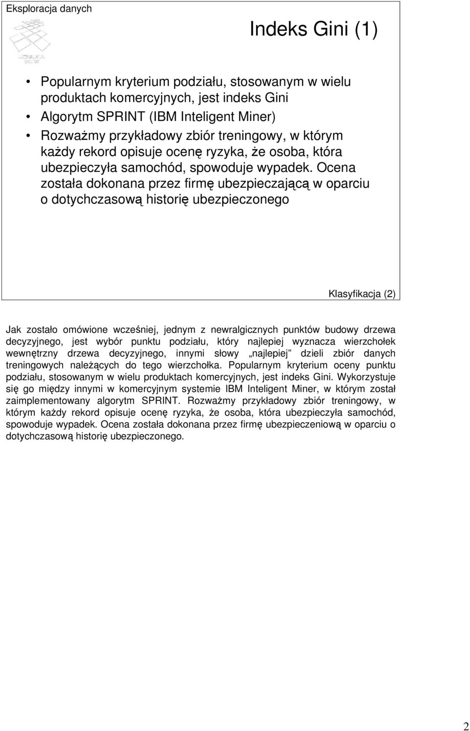 Ocena została dokonana przez firmę ubezpieczającą w oparciu o dotychczasową historię ubezpieczonego Klasyfikacja (2) Jak zostało omówione wcześniej, jednym z newralgicznych punktów budowy drzewa