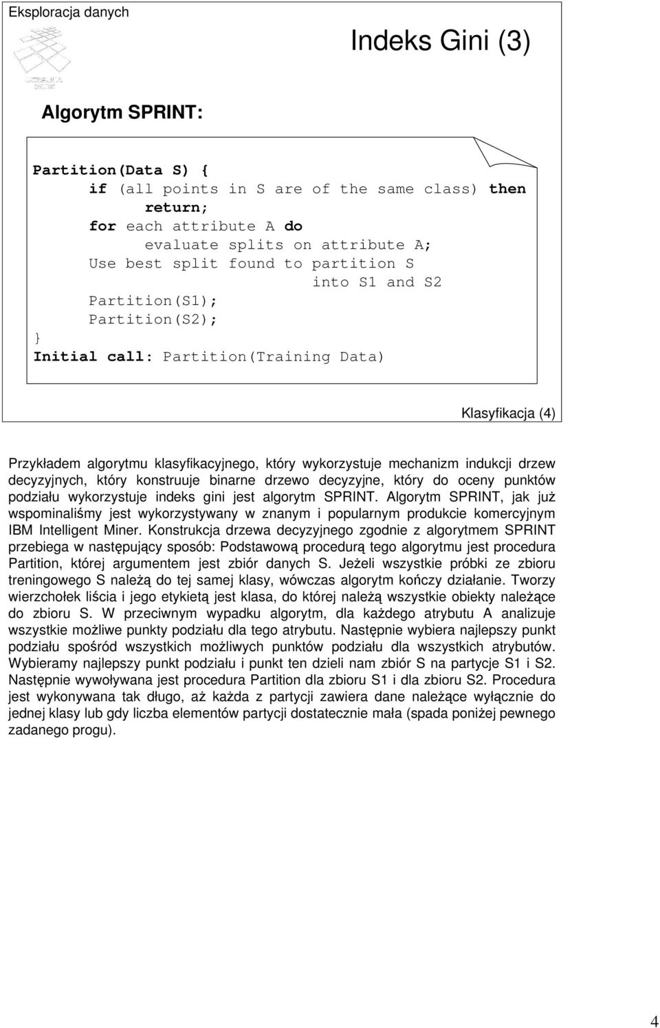 który konstruuje binarne drzewo decyzyjne, który do oceny punktów podziału wykorzystuje indeks gini jest algorytm SPRINT.