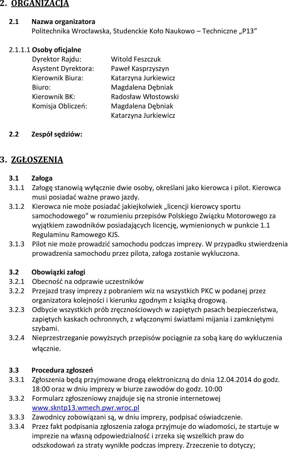 2.1.1.1 Osoby oficjalne Dyrektor Rajdu: Asystent Dyrektora: Kierownik Biura: Biuro: Kierownik BK: Komisja Obliczeń: Witold Feszczuk Paweł Kasprzyszyn Katarzyna Jurkiewicz Magdalena Dębniak Radosław