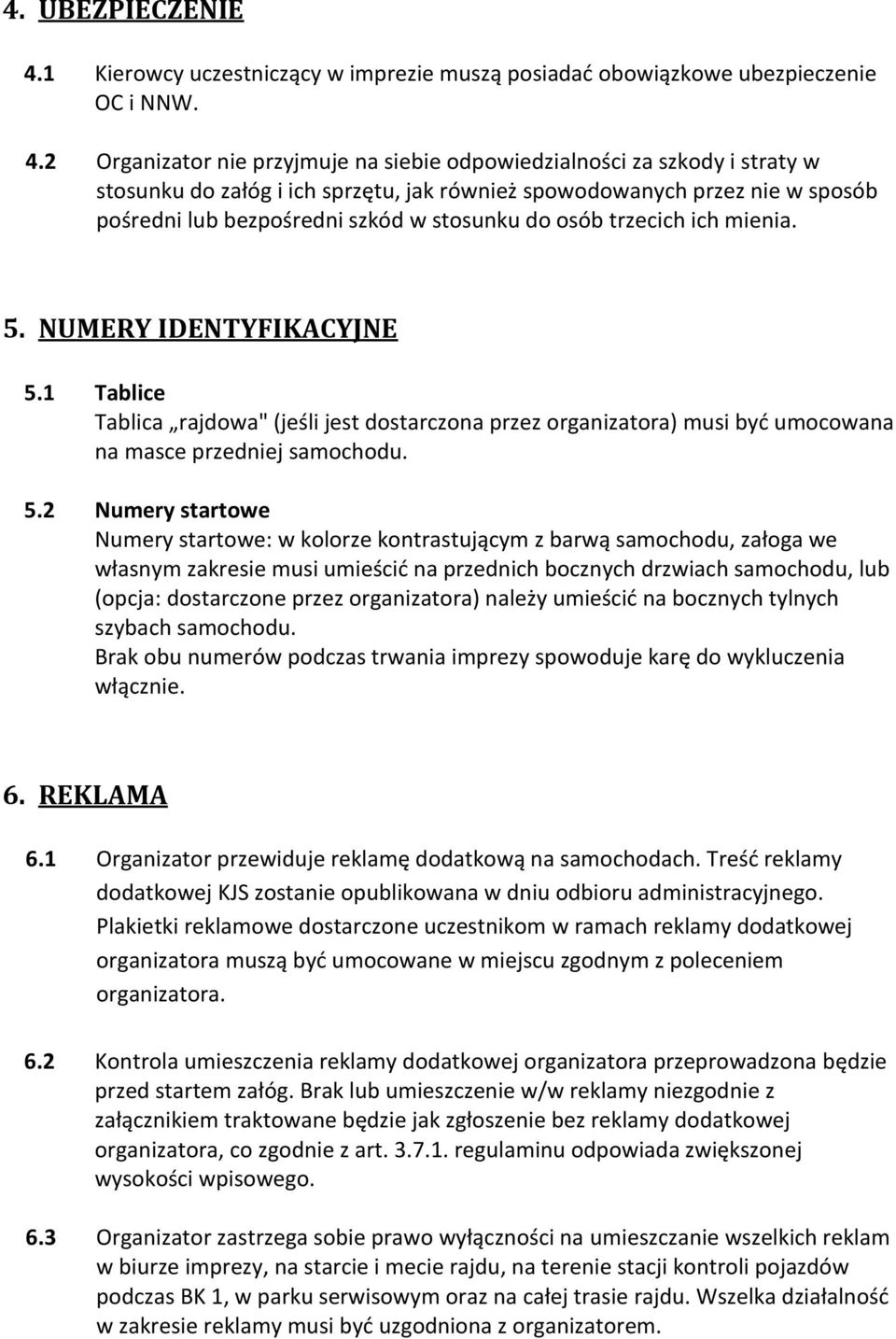 2 Organizator nie przyjmuje na siebie odpowiedzialności za szkody i straty w stosunku do załóg i ich sprzętu, jak również spowodowanych przez nie w sposób pośredni lub bezpośredni szkód w stosunku do