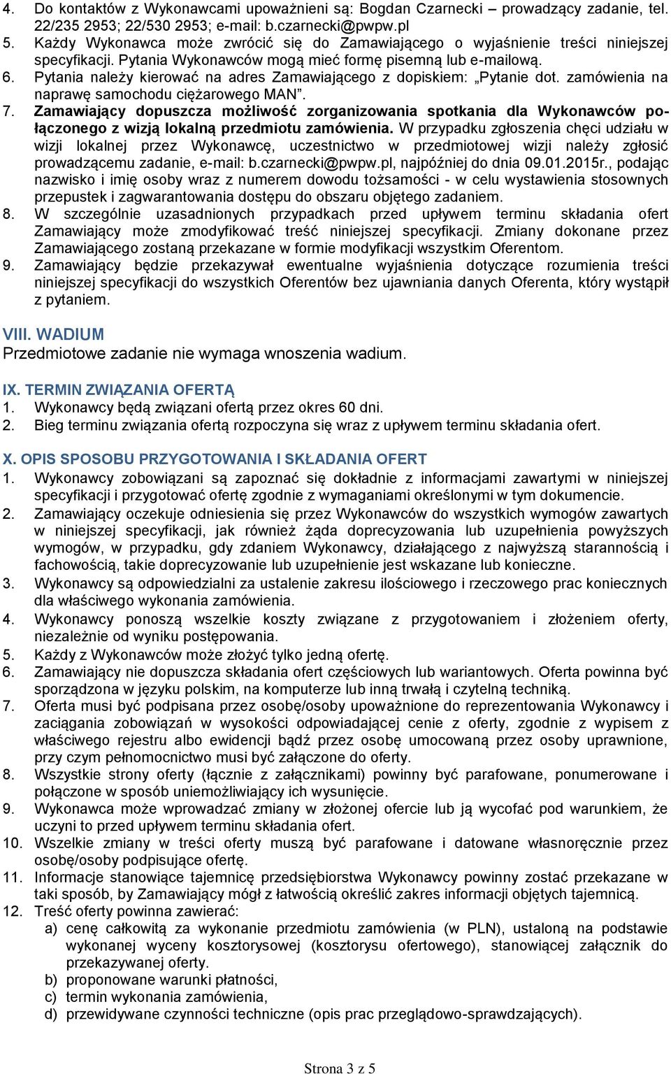 Pytania należy kierować na adres Zamawiającego z dopiskiem: Pytanie dot. zamówienia na naprawę samochodu ciężarowego MAN. 7.