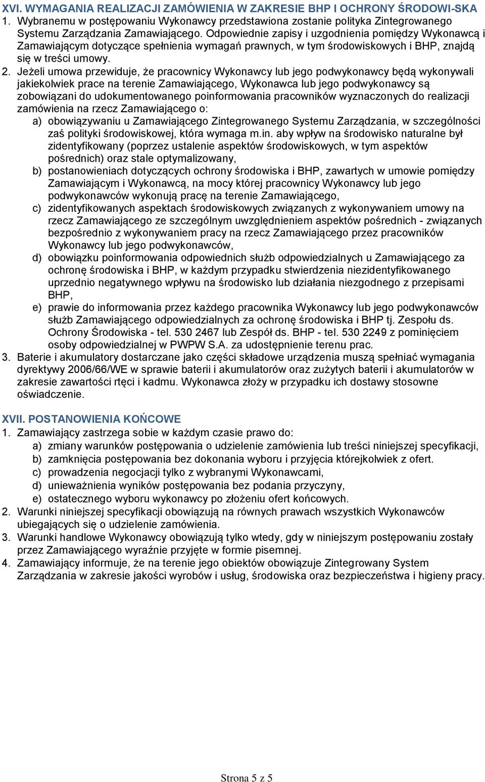 Jeżeli umowa przewiduje, że pracownicy Wykonawcy lub jego podwykonawcy będą wykonywali jakiekolwiek prace na terenie Zamawiającego, Wykonawca lub jego podwykonawcy są zobowiązani do udokumentowanego