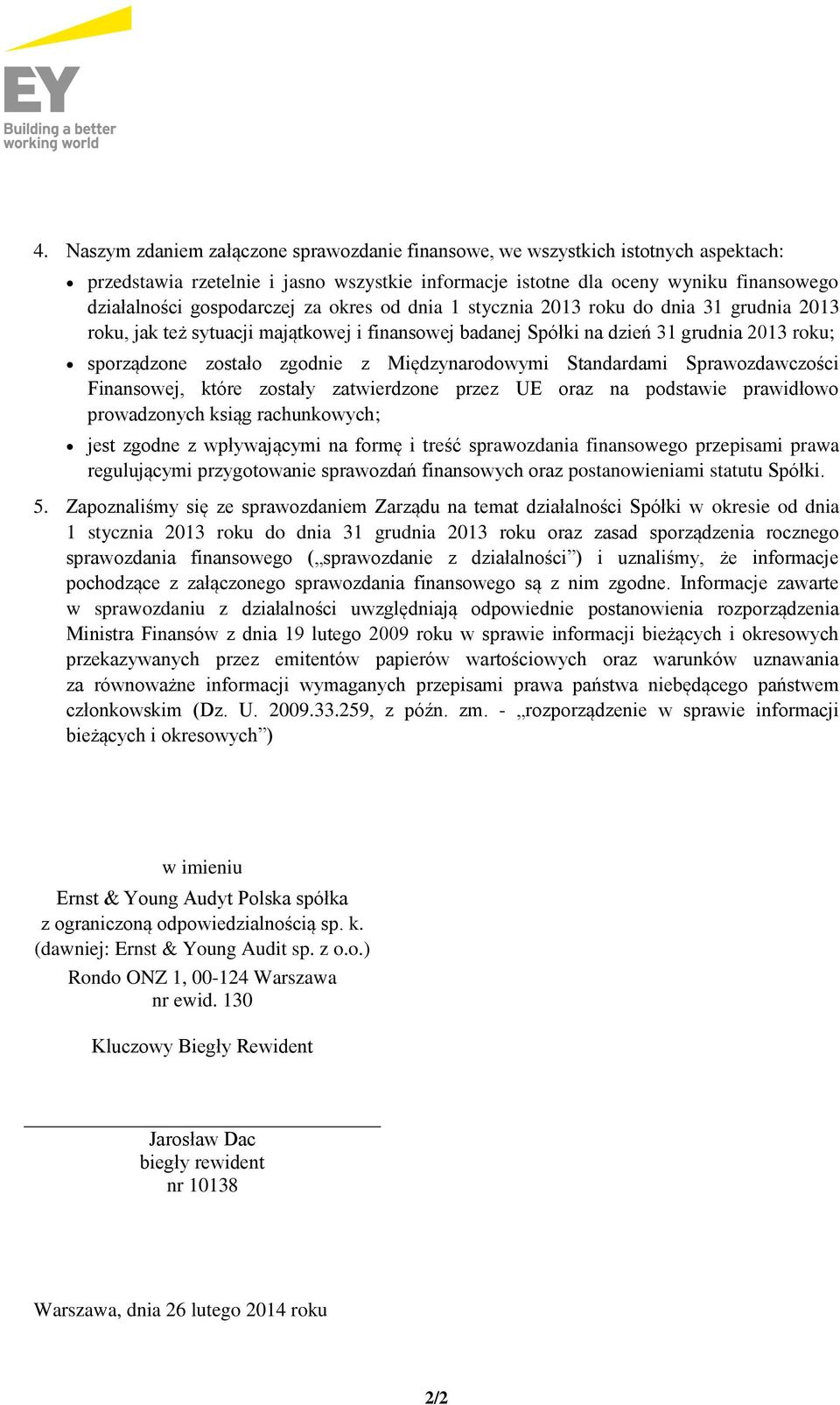 Międzynarodowymi Standardami Sprawozdawczości Finansowej, które zostały zatwierdzone przez UE oraz na podstawie prawidłowo prowadzonych ksiąg rachunkowych; jest zgodne z wpływającymi na formę i treść