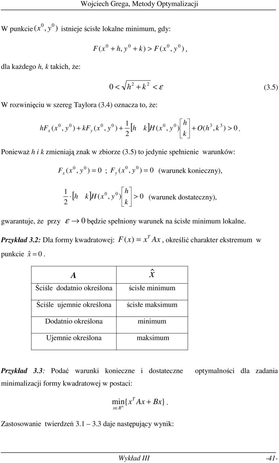 ścisłe miimum lokale Przkład 3: Dla form kwadratowe: T F ( ) = A, określić charakter ekstremum w pukcie ˆ = A Ściśle dodatio określoa Ściśle uemie określoa Dodatio określoa Uemie określoa ˆ ścisłe