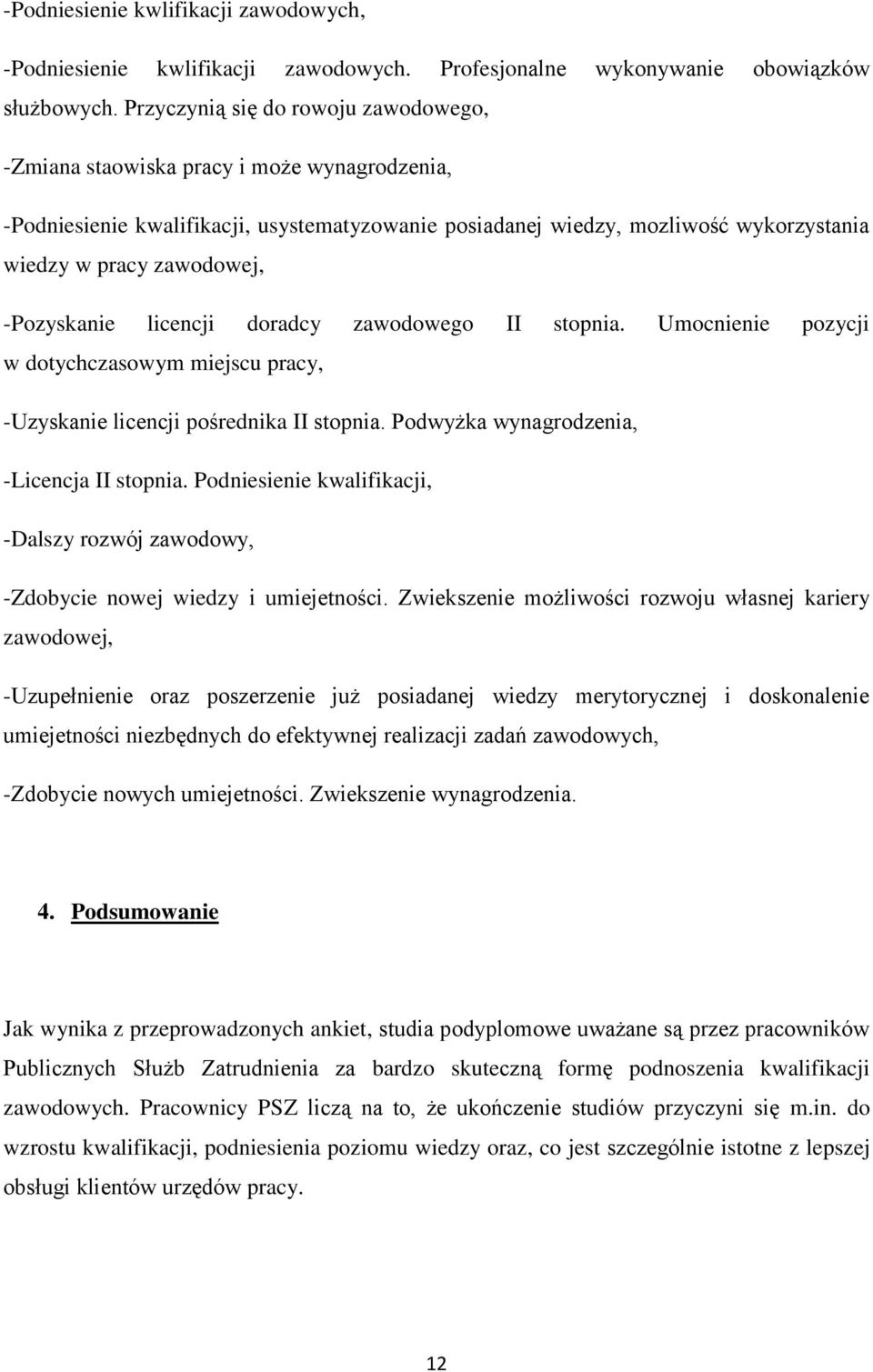 -Pozyskanie licencji doradcy zawodowego II stopnia. Umocnienie pozycji w dotychczasowym miejscu pracy, -Uzyskanie licencji pośrednika II stopnia. Podwyżka wynagrodzenia, -Licencja II stopnia.