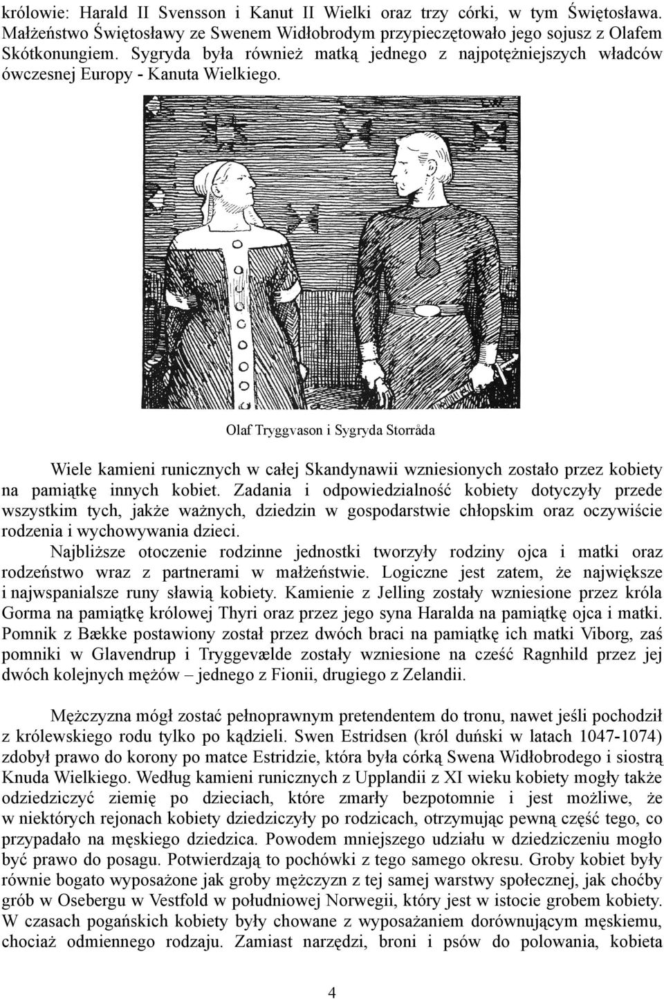Olaf Tryggvason i Sygryda Storråda Wiele kamieni runicznych w całej Skandynawii wzniesionych zostało przez kobiety na pamiątkę innych kobiet.