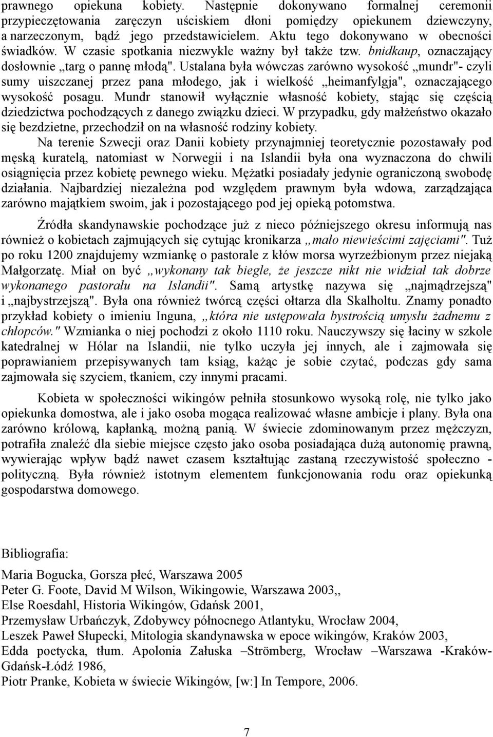 Ustalana była wówczas zarówno wysokość mundr"- czyli sumy uiszczanej przez pana młodego, jak i wielkość heimanfylgja", oznaczającego wysokość posagu.