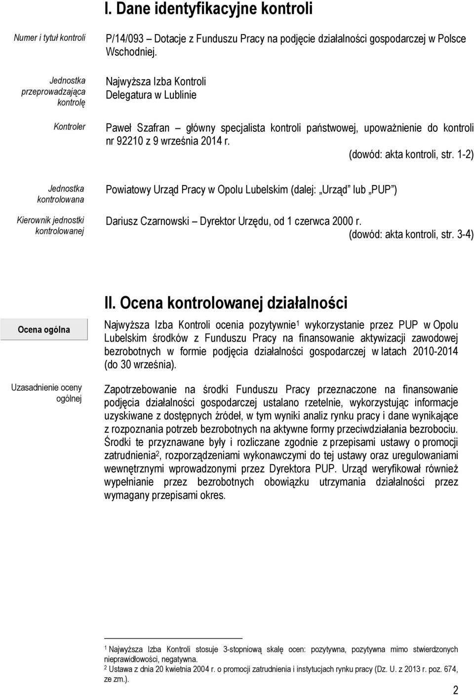 1-2) Jednostka kontrolowana Kierownik jednostki kontrolowanej Powiatowy Urząd Pracy w Opolu Lubelskim (dalej: Urząd lub PUP ) Dariusz Czarnowski Dyrektor Urzędu, od 1 czerwca 2000 r.