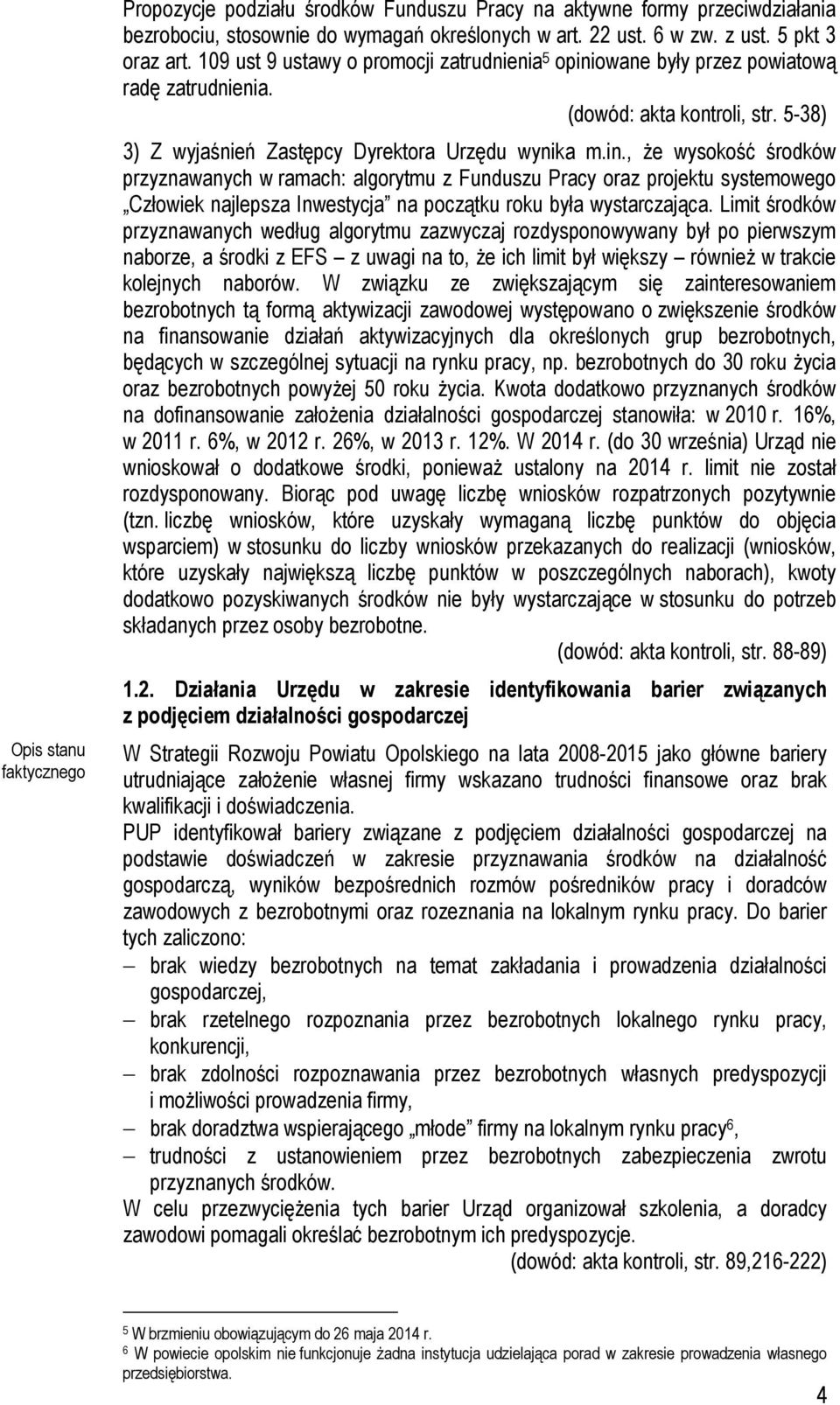 owane były przez powiatową radę zatrudnienia. (dowód: akta kontroli, str. 5-38) 3) Z wyjaśnień Zastępcy Dyrektora Urzędu wynika m.in.