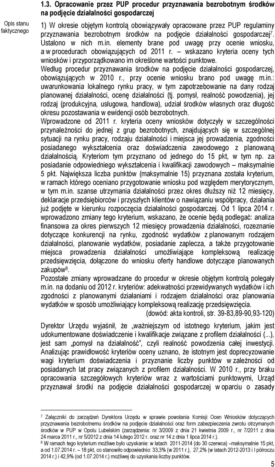 bezrobotnym środków na podjęcie działalności gospodarczej 7. Ustalono w nich m.in. elementy brane pod uwagę przy ocenie wniosku, a w procedurach obowiązujących od 2011 r.