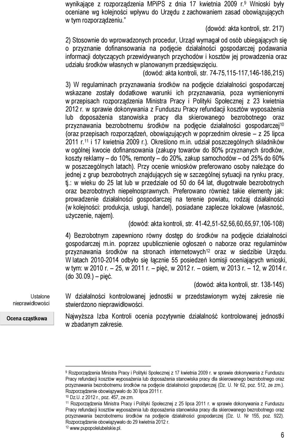217) 2) Stosownie do wprowadzonych procedur, Urząd wymagał od osób ubiegających się o przyznanie dofinansowania na podjęcie działalności gospodarczej podawania informacji dotyczących przewidywanych